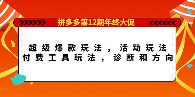 [国内电商]（4224期）拼多多第12期年终大促：超级爆款玩法，活动玩法，付费工具玩法，诊断和方向-第1张图片-智慧创业网