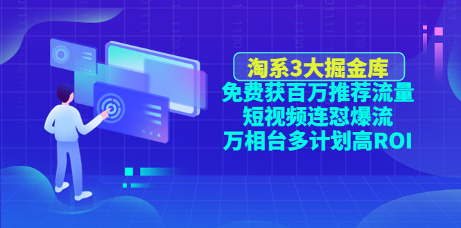 [国内电商]（4527期）淘系3大掘金库：免费获百万推荐流量+短视频连怼爆流+万相台多计划高ROI