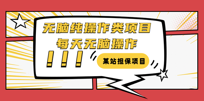 [热门给力项目]（3294期）某站担保项目：无脑纯操作类项目，每天无脑操作，需要周转资金【揭秘】-第1张图片-智慧创业网