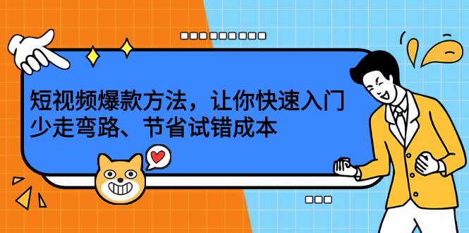 [短视频运营]（2202期）短视频爆款方法，让你快速入门、少走弯路、节省试错成本