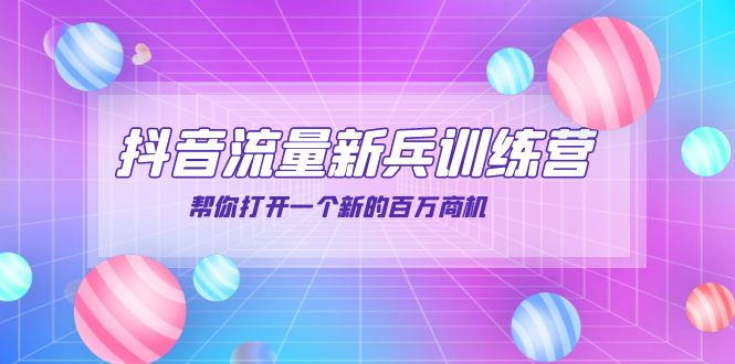 [短视频运营]（3767期）抖音群爆俱乐部-抖音流量新兵训练营：帮你打开一个新的百万商机-第1张图片-智慧创业网