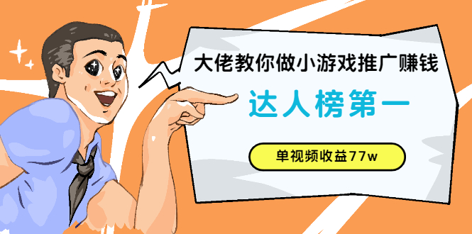 [热门给力项目]（2547期）大佬教你做小游戏推广赚钱：达人榜第一、单视频收益77w-第1张图片-智慧创业网