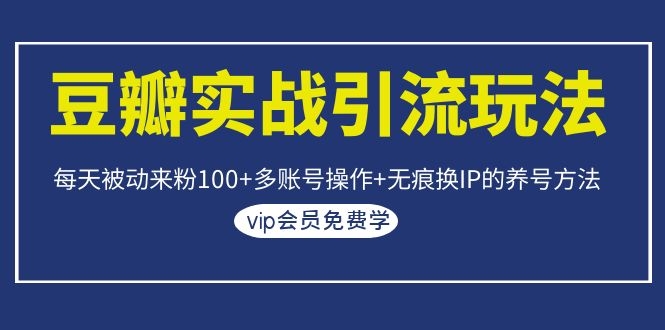 [引流-涨粉-软件]（1069期）豆瓣实战引流玩法，每天被动来粉100+多账号操作+无痕换IP的养号方法-第2张图片-智慧创业网