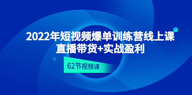 [直播带货]（4483期）2022年短视频爆单训练营线上课：直播带货+实操盈利（62节视频课)-第1张图片-智慧创业网