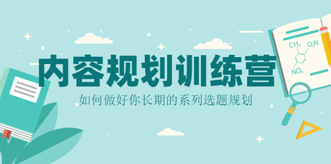 [文案写作]（2079期）内容规划训练营，如何做好你长期的系列选题规划