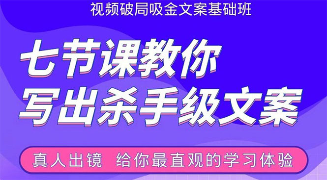 [短视频运营]（1602期）张根视频破局吸金文案班：节节课教你写出杀手级文案(附67页文案训练手册)