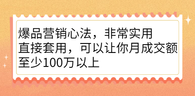 [国内电商]（2167期）爆品营销心法，非常实用，直接套用，可以让你月成交额至少100万以上