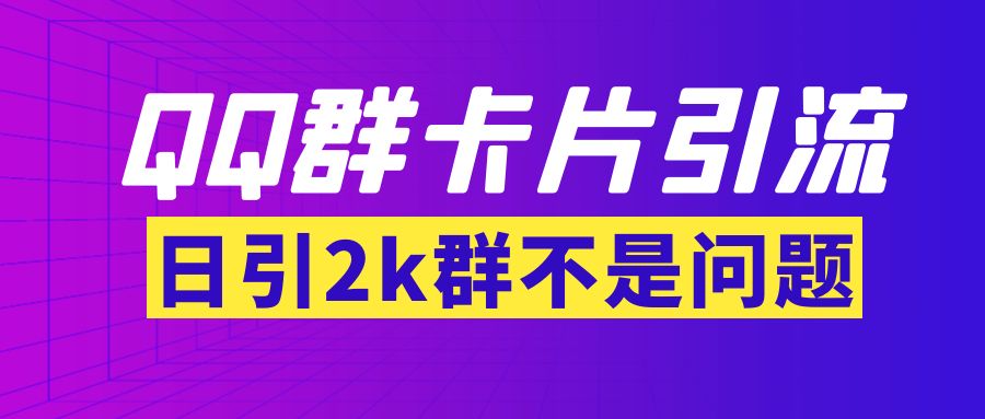 [引流-涨粉-软件]（3477期）【暴力引流】外面收费299QQ群最新卡片引流技术，日引2000人(群发软件+教程)-第1张图片-智慧创业网