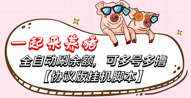[热门给力项目]（3205期）一起来养猪全自动挂机协议脚本，多号多撸 外面号称单号一天500+【附脚本】
