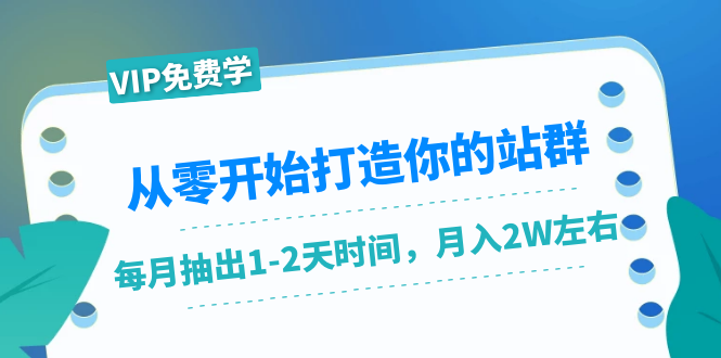 [创业项目]（1421期）从零开始打造你的站群：1个月只需要你抽出1-2天时间，月入2W左右（25节课）-第1张图片-智慧创业网