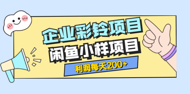 [热门给力项目]（3534期）最新企业彩铃项目+闲鱼小样项目，利润每天200+轻轻松松，纯视频拆解玩法