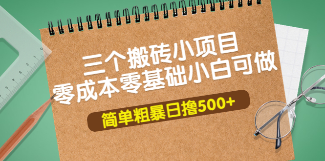 [热门给力项目]（3647期）三个搬砖小项目，零成本零基础小白简单粗暴轻松日撸500+-第1张图片-智慧创业网