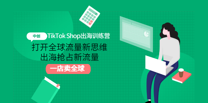 [跨境电商]（2973期）TikTok Shop出海训练营：打开全球流量新思维，出海抢占新流量，一店卖全球