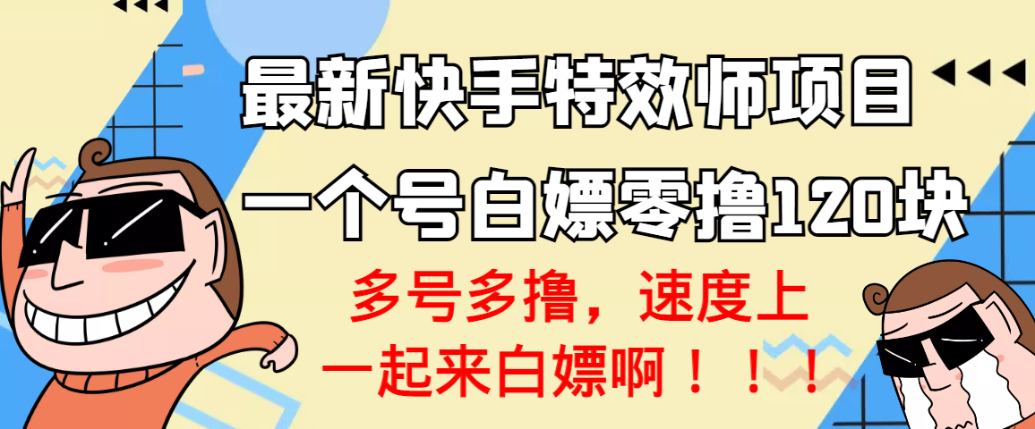 [热门给力项目]（3174期）【高端精品】最新快手特效师项目，一个号白嫖零撸120块，多号多撸-第1张图片-智慧创业网