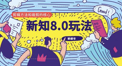 [短视频运营]（1180期）新知短视频8.0玩法（瞬爆号、高权重账号，剪辑方法和裁剪的核心）视频+文档-第2张图片-智慧创业网