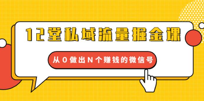 [引流-涨粉-软件]（1768期）12堂私域流量掘金课：打通私域４大关卡，从0做出N个赚钱的微信号【完结】