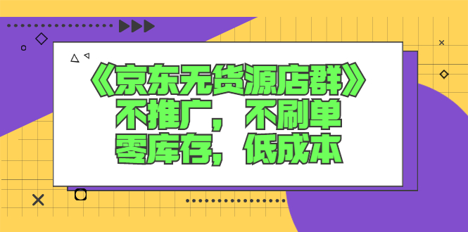 [无货源]（2515期）《京东无货源店群》不推广，不s单，零库存，低成本-第1张图片-智慧创业网