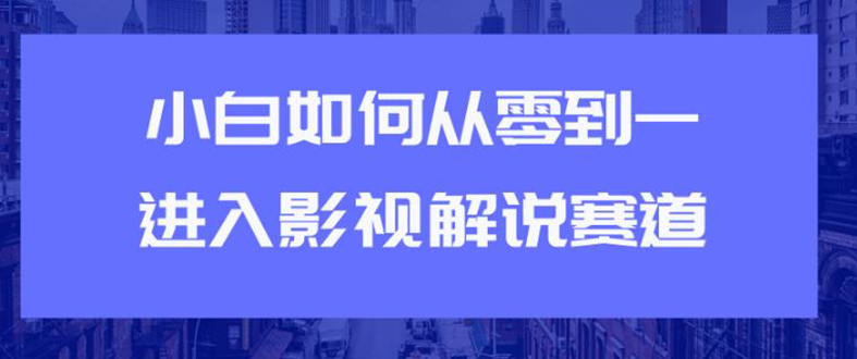 [短视频运营]（1880期）教你短视频赚钱玩法之小白如何从0到1快速进入影视解说赛道，轻松月入过万