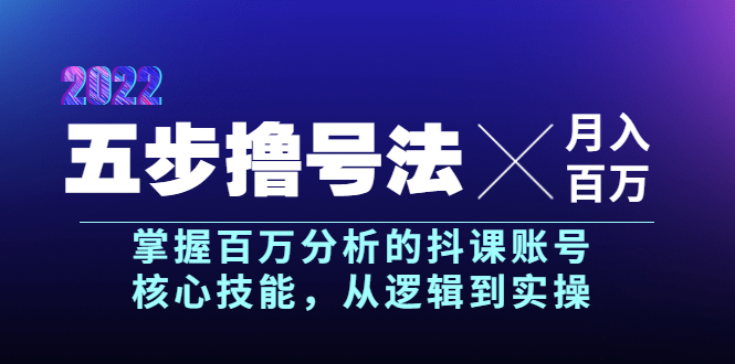 [短视频运营]（3593期）五步撸号法，掌握百万分析的抖课账号核心技能，从逻辑到实操，月入百万级-第1张图片-智慧创业网