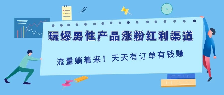 [引流-涨粉-软件]（1118期）玩爆男性产品涨粉红利渠道！流量躺着来！天天有订单有钱赚（更新至第5课）-第2张图片-智慧创业网