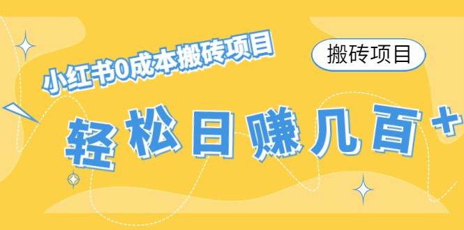 [小红书]（4519期）【搬砖项目】小红书0成本搬砖项目，轻松日赚几百+