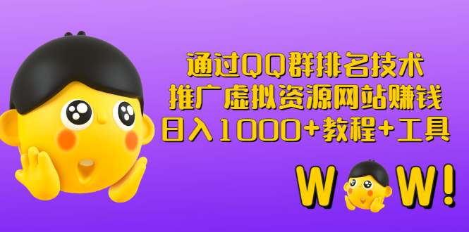 [引流-涨粉-软件]（2792期）通过QQ群排名技术：推广虚拟资源网站赚钱，日入1000+教程+工具