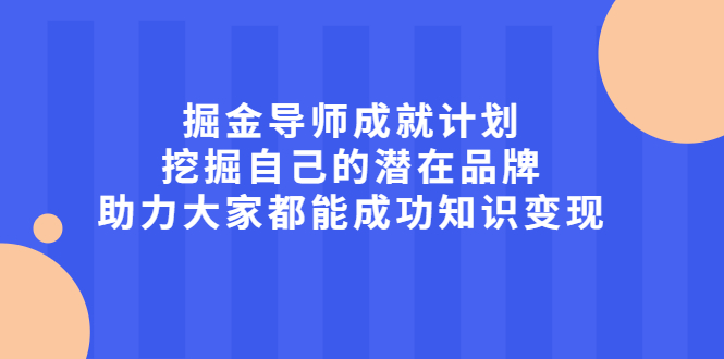 [创业项目]（2050期）掘金导师成就计划，挖掘自己的潜在品牌，助力大家都能成功知识变现