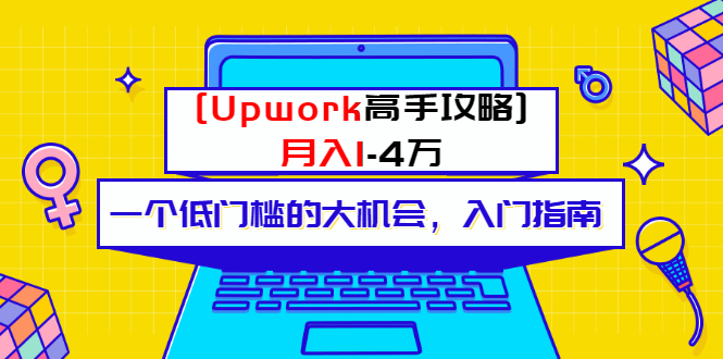 [热门给力项目]（3123期）某公众号付费内容 [Upwork高手攻略]月入1-4万 一个低门槛的大机会 入门指南