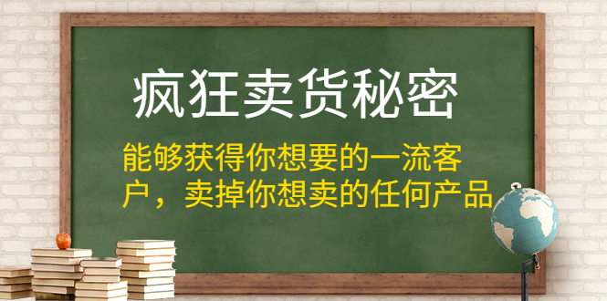 [引流-涨粉-软件]（1313期）疯狂卖货秘密（能够获得你想要的一流客户，卖掉你想卖的任何产品）无水印-第1张图片-智慧创业网