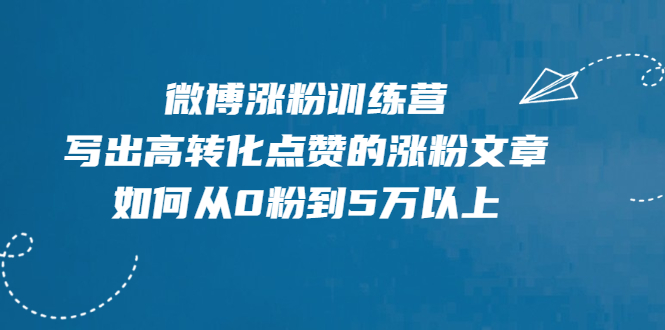 [文案写作]（1992期）微博涨粉训练营，写出高转化点赞的涨粉文章，如何从0粉到5万以上【无水印】