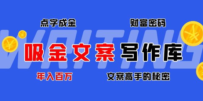 [文案写作]（4497期）吸金文案写作库：揭秘点字成金的财富密码，年入百万文案高手的秘密