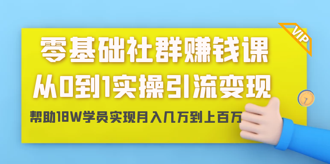 [创业项目]（1420期）零基础社群赚钱课：从0到1实操引流变现，帮助18W学员实现月入几万到上百万-第1张图片-智慧创业网