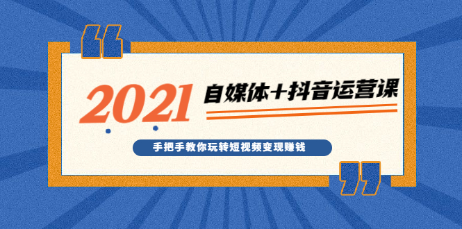 [新媒体]（1918期）2021最新自媒体+抖音运营课，手把手教你玩转短视频变现赚钱-第1张图片-智慧创业网