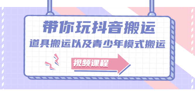 [短视频运营]（2064期）带你玩抖音搬运：道具搬运以及青少年模式搬运【视频课程】-第1张图片-智慧创业网