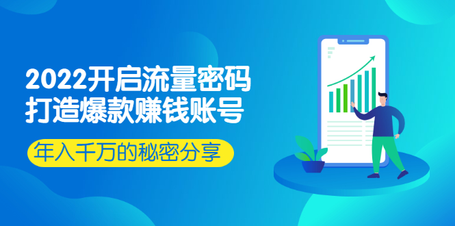 [短视频运营]（2517期）2022开启流量密码：打造爆款赚钱账号，年入千万的秘密分享