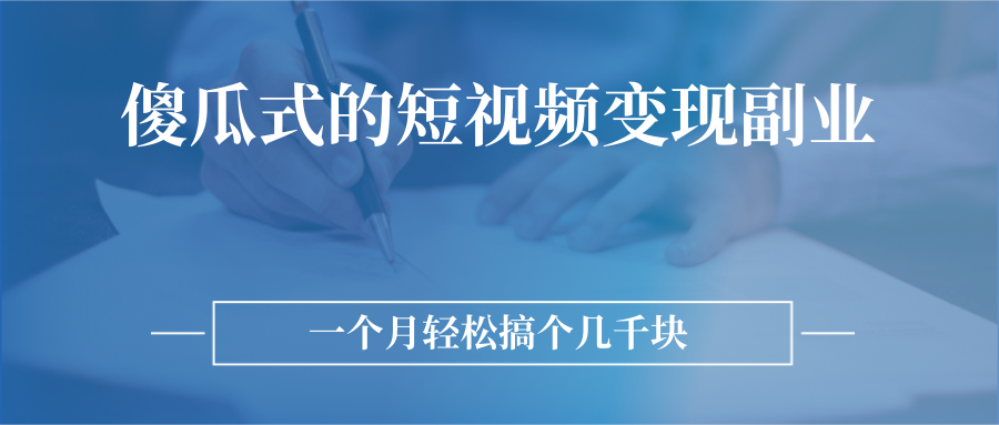 [短视频运营]（2526期）傻瓜式的短视频变现副业  无需技巧，简单制作 一个月搞个几千块-第1张图片-智慧创业网