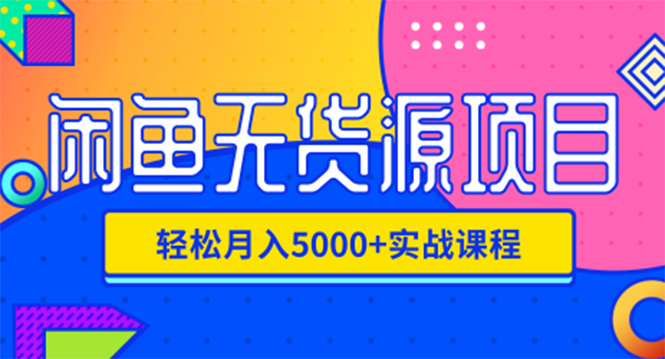 [无货源]（1188期）闲鱼无货源项目，轻松月入5000+实战教程（视频+文档）价值千元