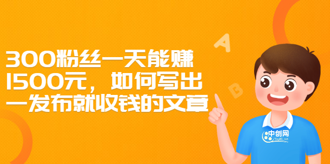 [文案写作]（2370期）300粉丝一天能赚1500元，如何写出一发布就收钱的文章-第1张图片-智慧创业网