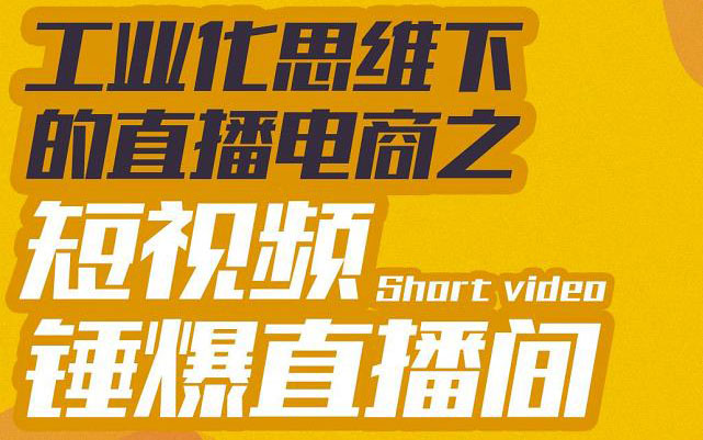 [短视频运营]（3042期）工业化思维下的直播电商之短视频锤爆直播间，听话照做执行爆单