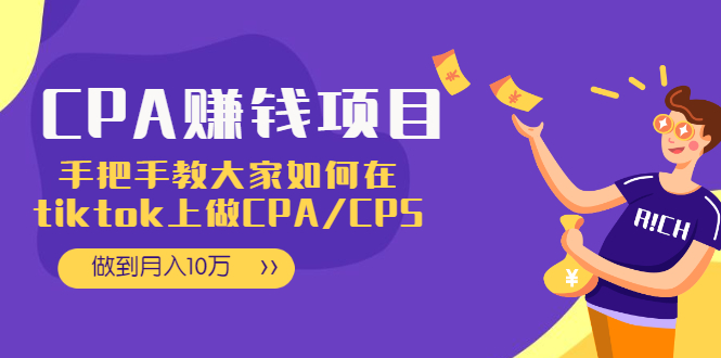 [CPA CPS]（1950期）CPA项目：手把手教大家如何在tiktok上做CPA/CPS，做到月入10万