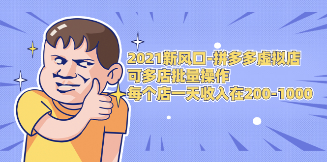 [国内电商]（1727期）2021新风口-拼多多虚拟店：可多店批量操作，每个店一天收入在200-1000