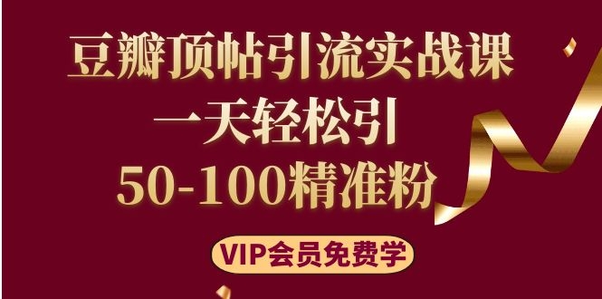 [引流-涨粉-软件]（1108期）豆瓣顶帖引流实战课，一天轻松引50-100精准粉（价值699元）-第2张图片-智慧创业网