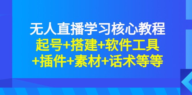 [直播带货]（2817期）无人直播学习核心教程：起号+搭建+软件工具+插件+素材+话术等等