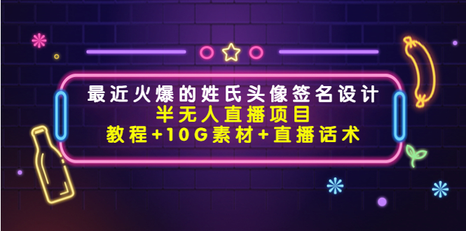 [直播带货]（4168期）最近火爆的姓氏头像签名设计半无人直播项目（教程+10G素材+直播话术）-第1张图片-智慧创业网