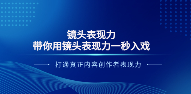 [短视频运营]（3641期）镜头表现力：带你用镜头表现力一秒入戏，打通真正内容创作者表现力-第1张图片-智慧创业网