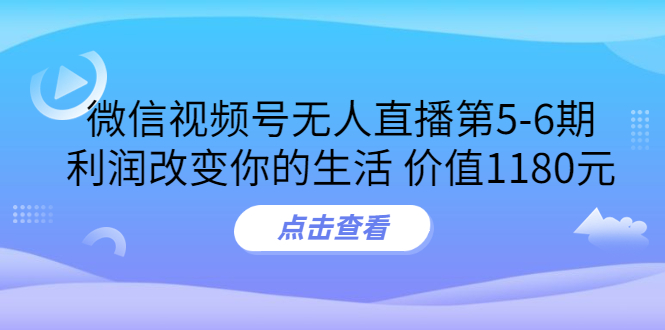 [短视频运营]（3363期）某收费培训：微信视频号无人直播第5-6期，利润改变你的生活