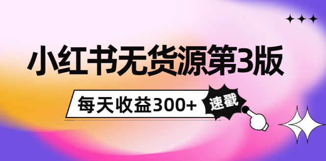 [无货源]（3881期）绅白不白小红书无货源第3版，0投入起店，无脑图文精细化玩法，每天收益300+