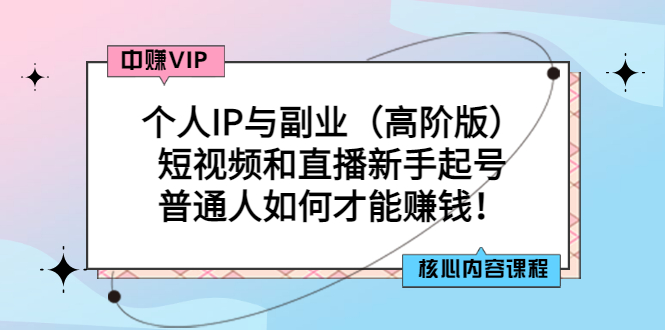 [直播带货]（2869期）个人IP与副业（高阶版）短视频和直播新手起号-普通人如何才能赚钱！