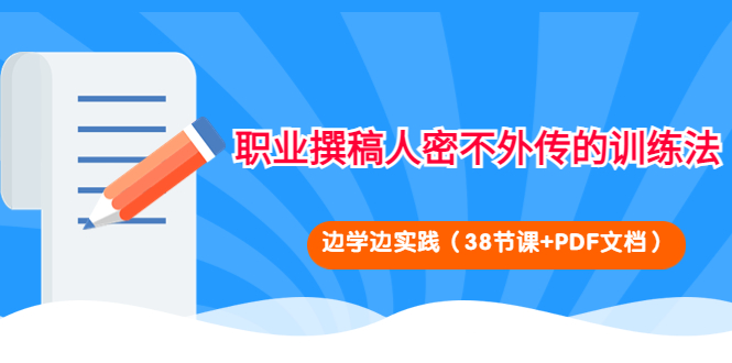 [文案写作]（4079期）职业撰稿人密不外传的训练法：边学边实践（38节课+PDF文档）