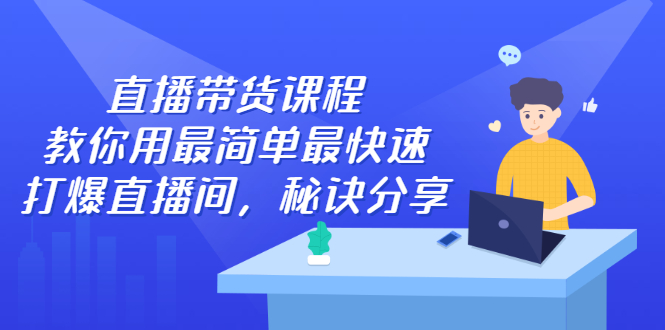 [短视频运营]（2438期）直播带货课程，教你用最简单最快速打爆直播间，秘诀分享！